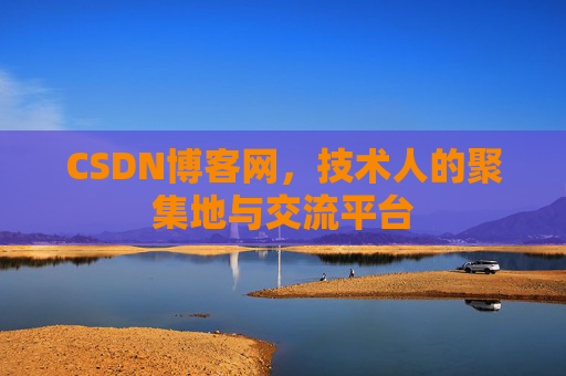 CSDN博客网，技术人的聚集地与交流平台